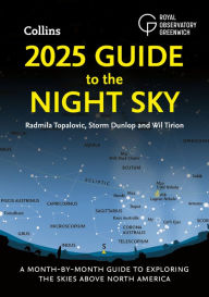 Title: 2025 Guide to the Night Sky: A month-by-month guide to exploring the skies above North America, Author: Radmila Topalovic