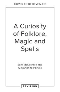 Title: A Curiosity of Folklore, Magic and Spells, Author: Sam McKechnie