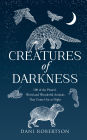 Creatures of Darkness: 100 of the Planet's Weird and Wonderful Animals That Come Out at Night