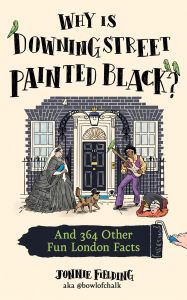 Title: Why is Downing Street Painted Black?: And 364 Other Fun London Facts, Author: Jonnie Fielding