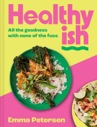 Title: Healthyish: All the goodness with none of the fuss, Author: Emma Petersen