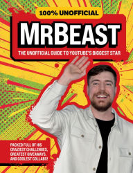 Title: 100% Unofficial MrBeast: The Unofficial Guide to YouTube's Biggest Star, Author: 100% Unofficial