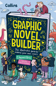 Title: Graphic Novel Builder: The illustrated guide to making your own comics, Author: Edward Ross