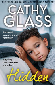 Title: Hidden: Betrayed, Exploited and Forgotten. How One Boy Overcame the Odds., Author: Cathy Glass