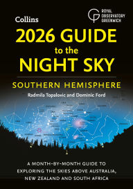 Title: 2026 Guide to the Night Sky Southern Hemisphere: A month-by-month guide to exploring the skies above Australia, New Zealand and South Africa, Author: Radmila Topalovic