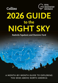Title: 2026 Guide to the Night Sky: A month-by-month guide to exploring the skies above North America, Author: Radmila Topalovic