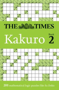 Title: The Times Kakuro Book 2: 200 mathematical logic puzzles, Author: The Times