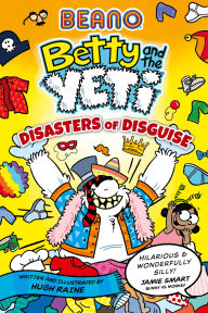 Title: BEANO Betty and the Yeti: Disasters of Disguise (Betty and the Yeti, Book 3), Author: Hugh Raine