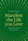 Manifest the Life You Love: Unlock the power of your story
