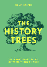 Title: The History Trees: Extraordinary Tales of Trees Through Time, Author: Colin Salter