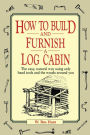 How to Build and Furnish a Log Cabin: The easy, natural way using only hand tools and the woods around you