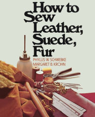 Title: How To Sew Leather, Suede, Fur, Author: Phyllis W. Schwebke