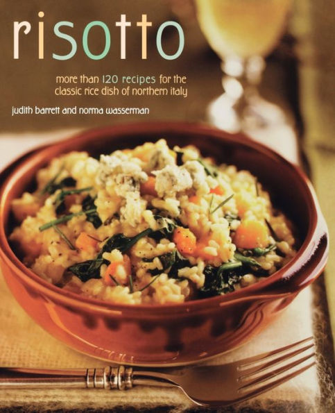 Risotto: More than 100 Recipes for the Classic Rice Disk of Northern Italy