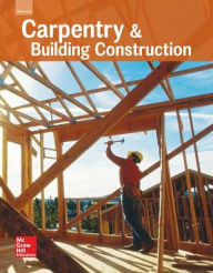 Title: Glencoe Carpentry and Building Construction, Student Edition / Edition 1, Author: McGraw-Hill