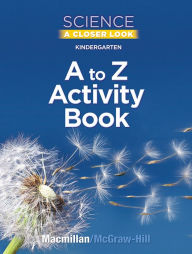 Title: Science, A Closer Look, Grade K, Kindergarten A to Z Activity Book / Edition 1, Author: McGraw Hill