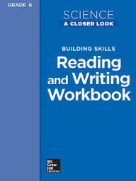 Title: Science, A Closer Look, Grade 6, Building Skills: Reading and Writing Workbook / Edition 1, Author: McGraw Hill