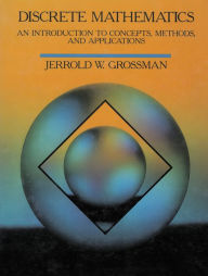 Title: Discrete Mathematics: An Introduction to Concepts, Methods, and Applications / Edition 1, Author: Jerrold Grossman