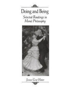 Title: Doing and Being: Selected Readings in Moral Philosophy / Edition 1, Author: Joram Haber