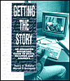 Title: Getting the Story: An Advanced Reporting Guide to Beats, Records, and Sources / Edition 1, Author: Henry Schulte