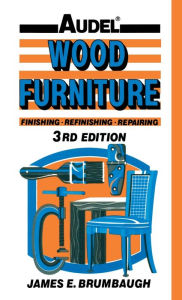 Title: Wood Furniture: Finishing, Refinishing, Repairing / Edition 3, Author: James E. Brumbaugh