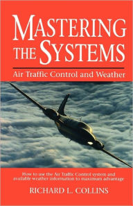 Title: Mastering the Systems: Air Traffic Control and Weather, Author: Richard L. Collins