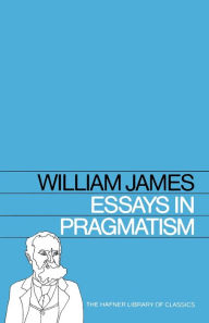 Title: Essays in Pragmatism, Author: William James