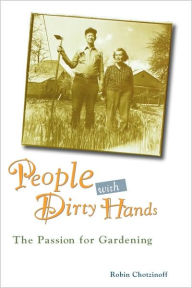 Title: People with Dirty Hands: The Passion for Gardening, Author: Robin Chotzinoff