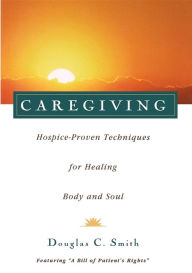 Title: Caregiving: Hospice-Proven Techniques for Healing Body and Soul, Author: Douglas C. Smith