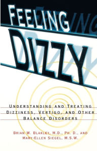 Title: Feeling Dizzy: Understanding and Treating Vertigo, Dizziness, and Other Balance Disorders, Author: Brian W. Blakley