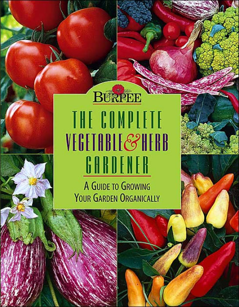 Complete Vegetable and Herb Gardener: A Guide to Growing Your Garden ...