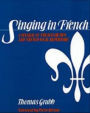 Singing in French: A Manual of French Diction and French Vocal Repertoire / Edition 1