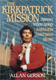 Title: Kirkpatrick Mission (Diplomacy Wo Apology Ame at the United Nations 1981 to 85, Author: Gerson