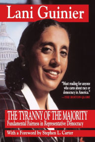 Title: Tyranny of the Majority: Funamental Fairness in Representative Democracy, Author: Lani Guinier