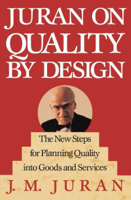 Title: Juran on Quality by Design: The New Steps for Planning Quality into Goods and Services, Author: J. M. Juran