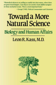 Title: Toward a More Natural Science: Biology and Human Affairs, Author: Leon R. Kass