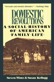 Title: Domestic Revolutions: A Social History Of American Family Life / Edition 1, Author: Steven Mintz