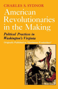 Title: American Revolutionaries in the Making, Author: Charles S. Sydnor