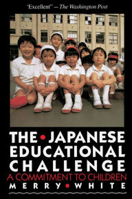 Title: The Japanese Educational Challenge: A Commitment to Children, Author: Merry White