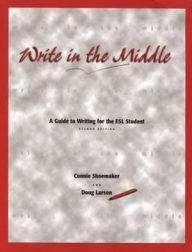 Title: Write in the Middle: A Guide to Writing for the ESL Student / Edition 2, Author: Connie Shoemaker