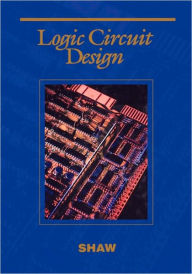 Title: Logic Circuit Design / Edition 1, Author: Alan W. Shaw
