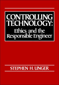Title: Controlling Technology: Ethics and the Responsible Engineer, Author: Stephen H. Unger