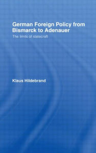 Title: German Foreign Policy from Bismarck to Adenauer: The Limits of Statecraft, Author: Klaus Hilderbrand