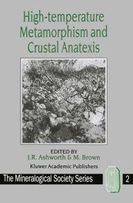 Title: High-temperature Metamorphism and Crustal Anatexis / Edition 1, Author: J.R. Ashworth