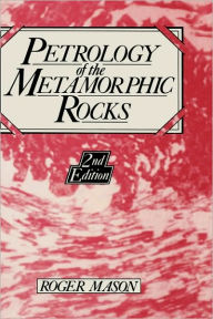 Title: Petrology of the Metamorphic Rocks / Edition 2, Author: R. Mason