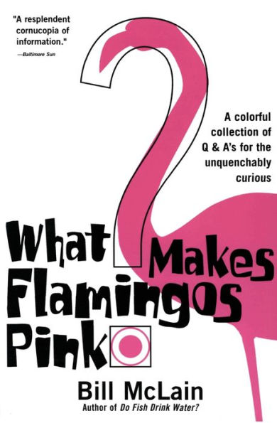 What Makes Flamingos Pink?: A Colorful Collection of Q & A's for the Unquenchably Curious