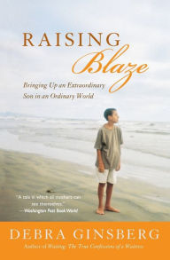 Title: Raising Blaze: A Mother and Son's Long, Strange Journey into Autism, Author: Debra Ginsberg