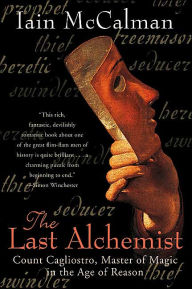 Title: The Last Alchemist: Count Cagliostro, Master of Magic in the Age of Reason, Author: Iain McCalman