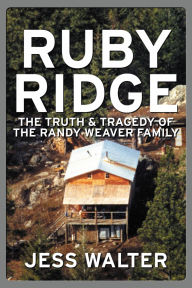 Title: Ruby Ridge: The Truth and Tragedy of the Randy Weaver Family, Author: Jess Walter