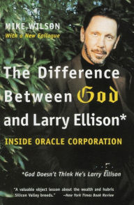 Title: The Difference Between God and Larry Ellison: *God Doesn't Think He's Larry Ellison, Author: Mike Wilson