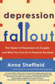 Title: Depression Fallout: The Impact of Depression on Couples and What You Can Do to Preserve the Bond, Author: Anne Sheffield